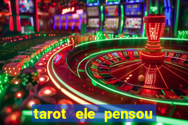 tarot ele pensou em mim hoje